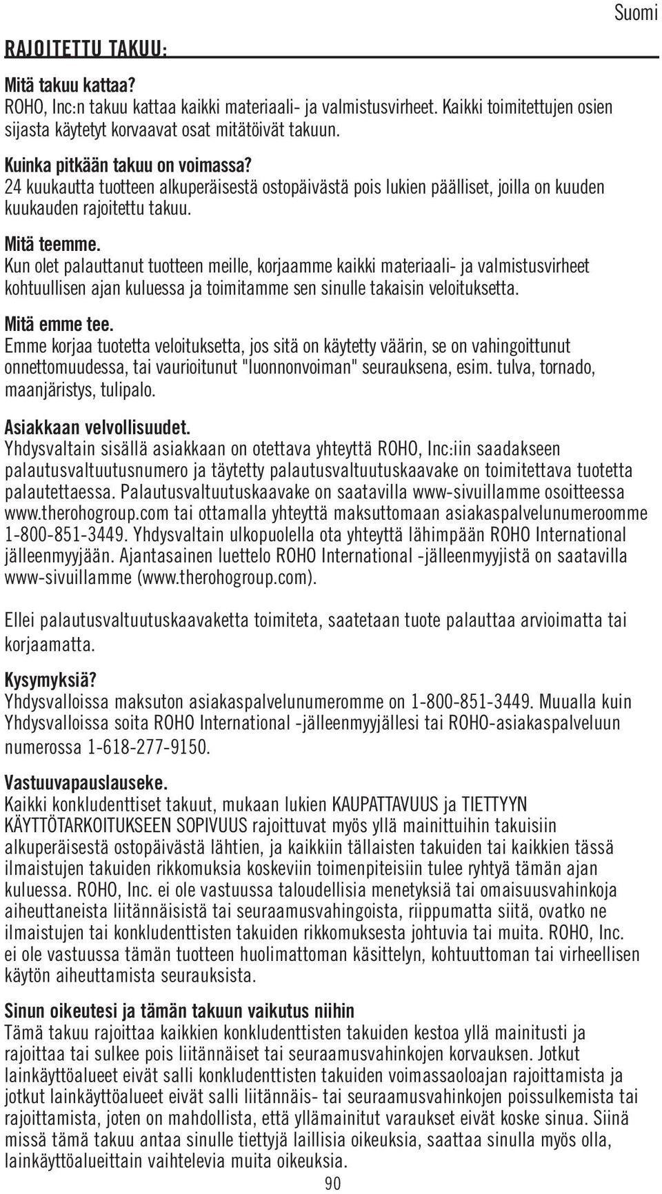 Kun olet palauttanut tuotteen meille, korjaamme kaikki materiaali- ja valmistusvirheet kohtuullisen ajan kuluessa ja toimitamme sen sinulle takaisin veloituksetta. Mitä emme tee.