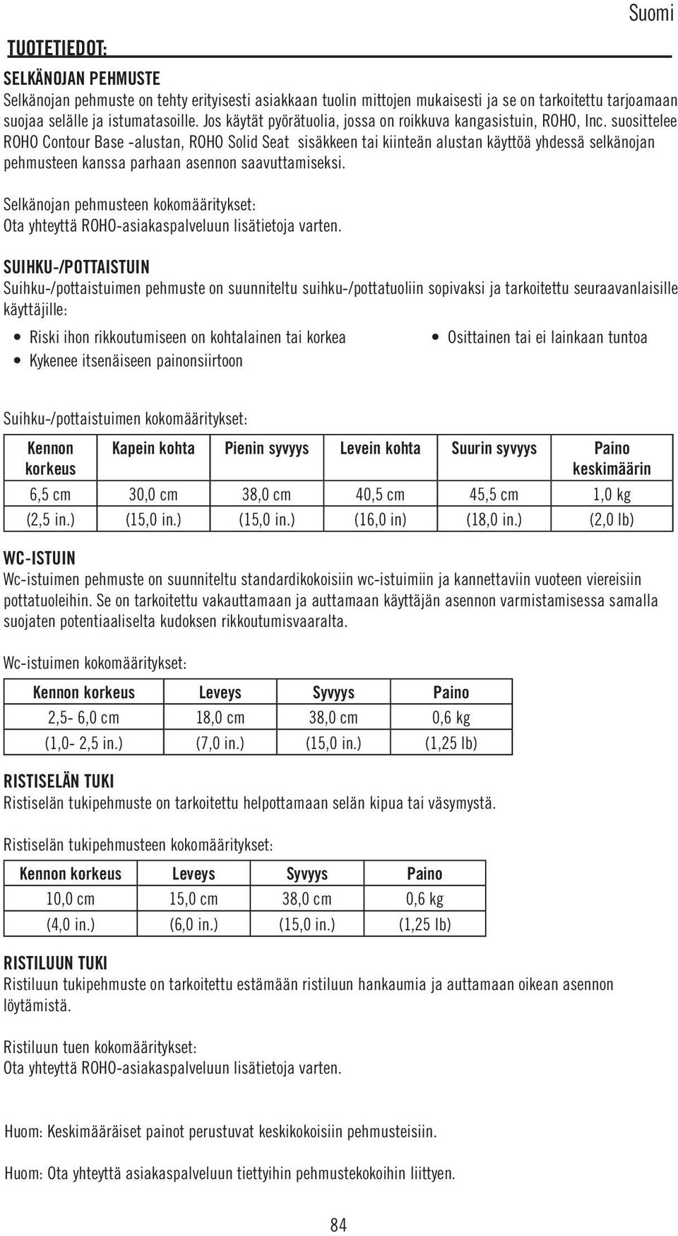 suosittelee ROHO Contour Base -alustan, ROHO Solid Seat sisäkkeen tai kiinteän alustan käyttöä yhdessä selkänojan pehmusteen kanssa parhaan asennon saavuttamiseksi.