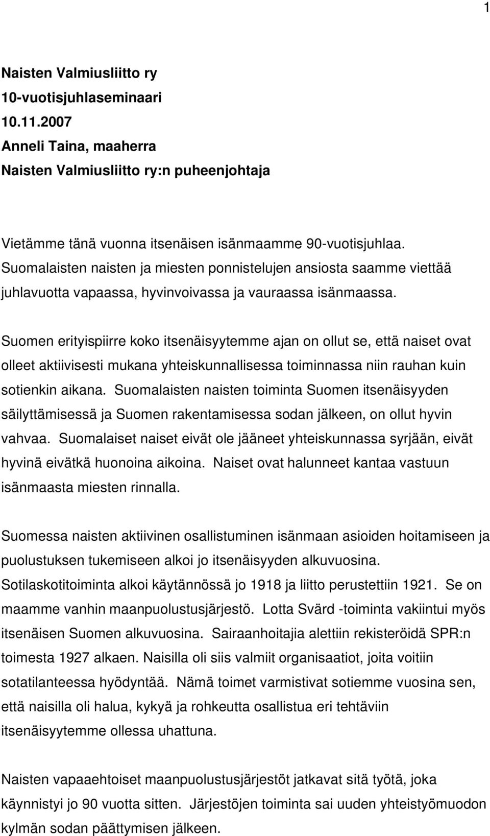 Suomen erityispiirre koko itsenäisyytemme ajan on ollut se, että naiset ovat olleet aktiivisesti mukana yhteiskunnallisessa toiminnassa niin rauhan kuin sotienkin aikana.