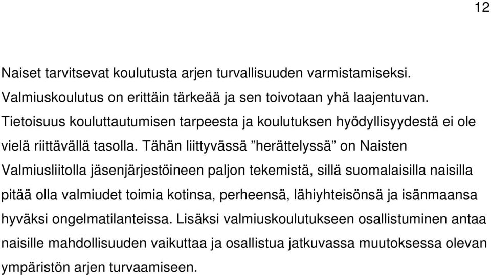 Tähän liittyvässä herättelyssä on Naisten Valmiusliitolla jäsenjärjestöineen paljon tekemistä, sillä suomalaisilla naisilla pitää olla valmiudet toimia