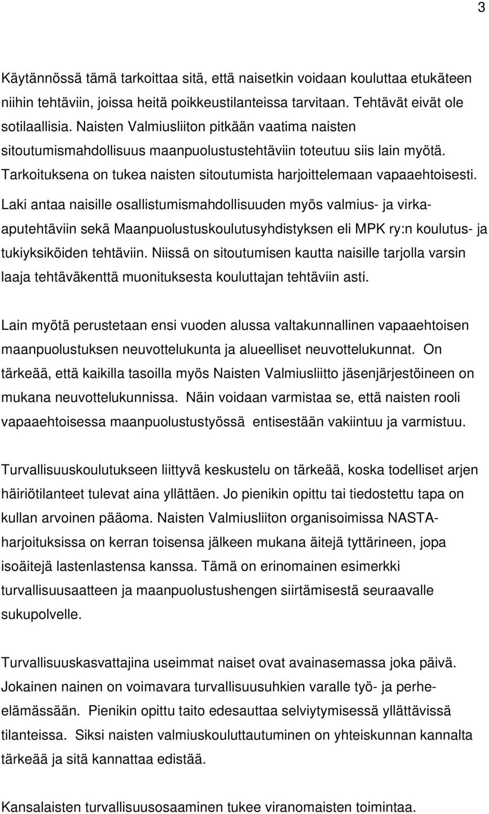 Laki antaa naisille osallistumismahdollisuuden myös valmius- ja virkaaputehtäviin sekä Maanpuolustuskoulutusyhdistyksen eli MPK ry:n koulutus- ja tukiyksiköiden tehtäviin.