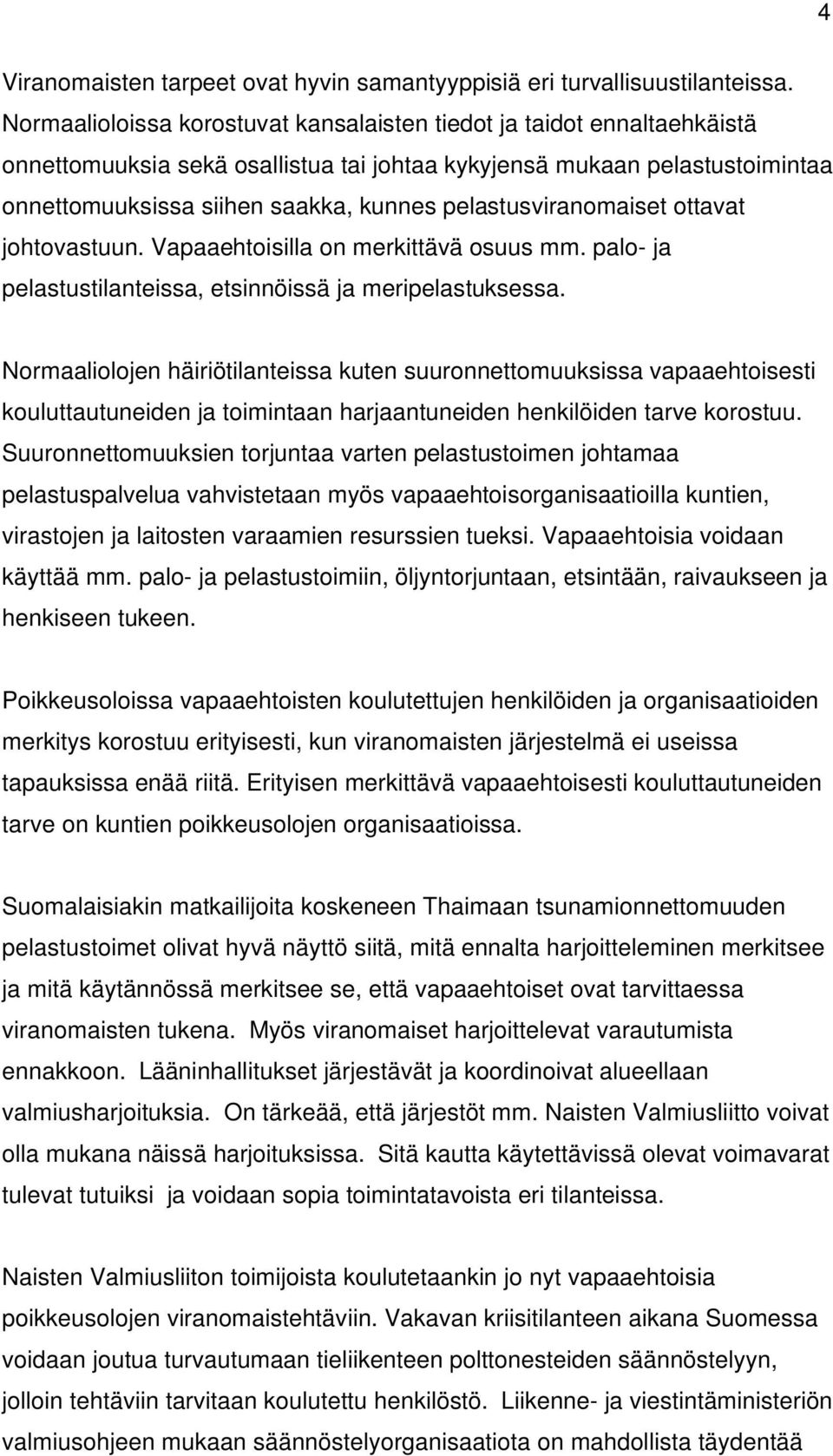 pelastusviranomaiset ottavat johtovastuun. Vapaaehtoisilla on merkittävä osuus mm. palo- ja pelastustilanteissa, etsinnöissä ja meripelastuksessa.