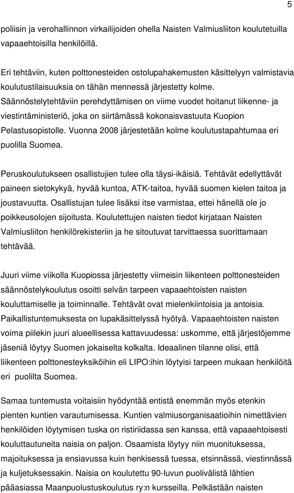 Säännöstelytehtäviin perehdyttämisen on viime vuodet hoitanut liikenne- ja viestintäministeriö, joka on siirtämässä kokonaisvastuuta Kuopion Pelastusopistolle.