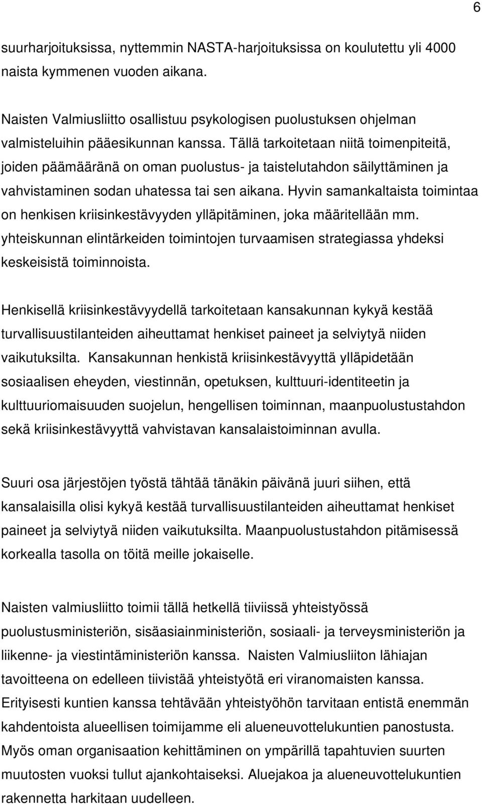 Tällä tarkoitetaan niitä toimenpiteitä, joiden päämääränä on oman puolustus- ja taistelutahdon säilyttäminen ja vahvistaminen sodan uhatessa tai sen aikana.