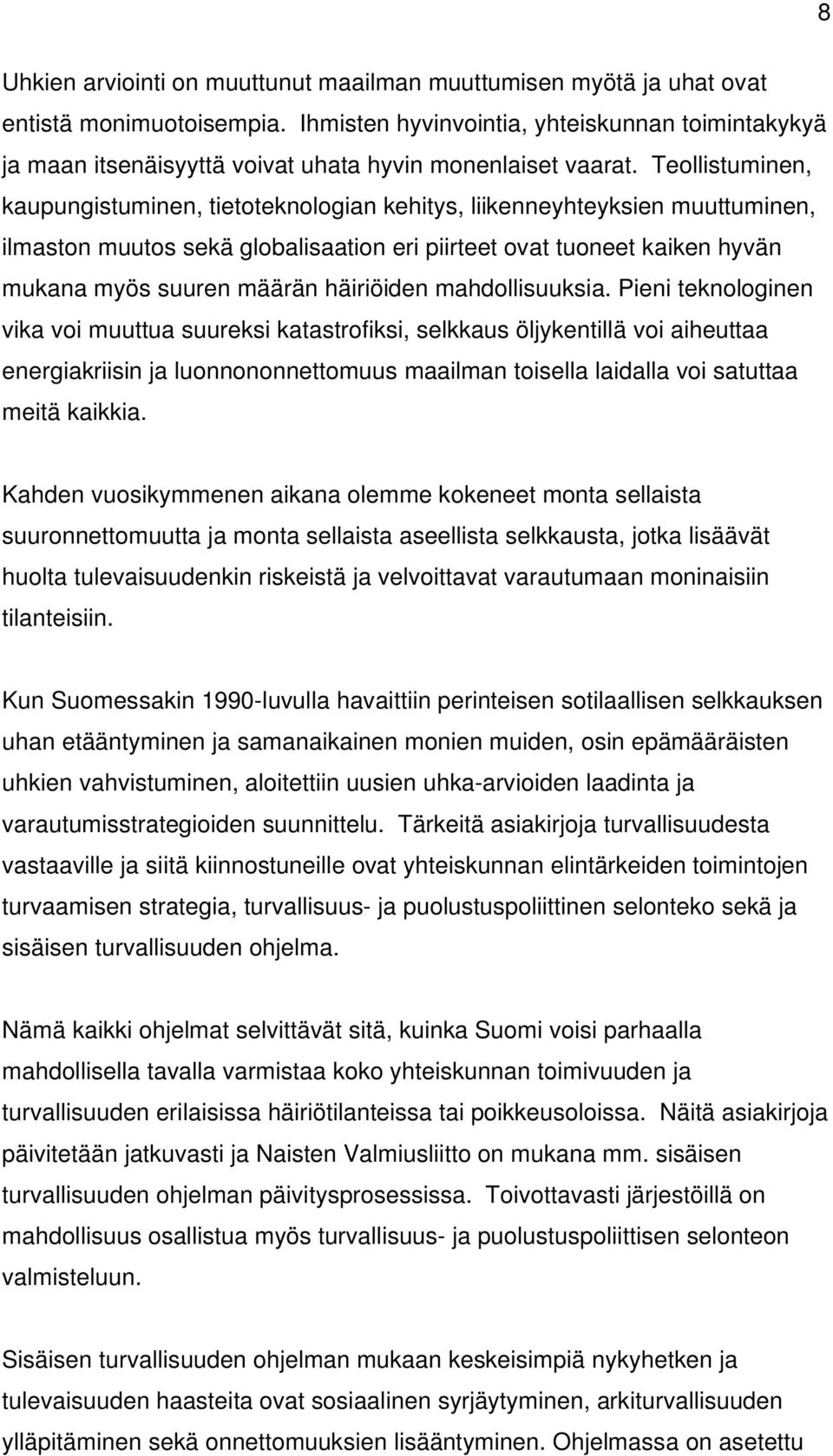 Teollistuminen, kaupungistuminen, tietoteknologian kehitys, liikenneyhteyksien muuttuminen, ilmaston muutos sekä globalisaation eri piirteet ovat tuoneet kaiken hyvän mukana myös suuren määrän