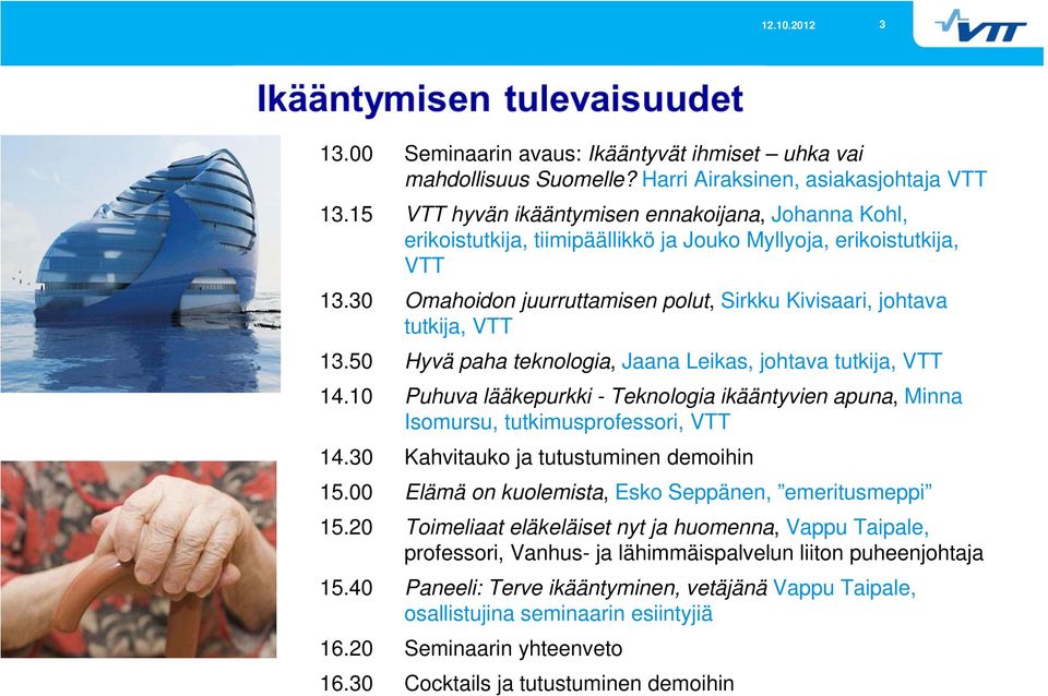 30 Omahoidon juurruttamisen polut, Sirkku Kivisaari, johtava tutkija, VTT 13.50 Hyvä paha teknologia, Jaana Leikas, johtava tutkija, VTT 14.