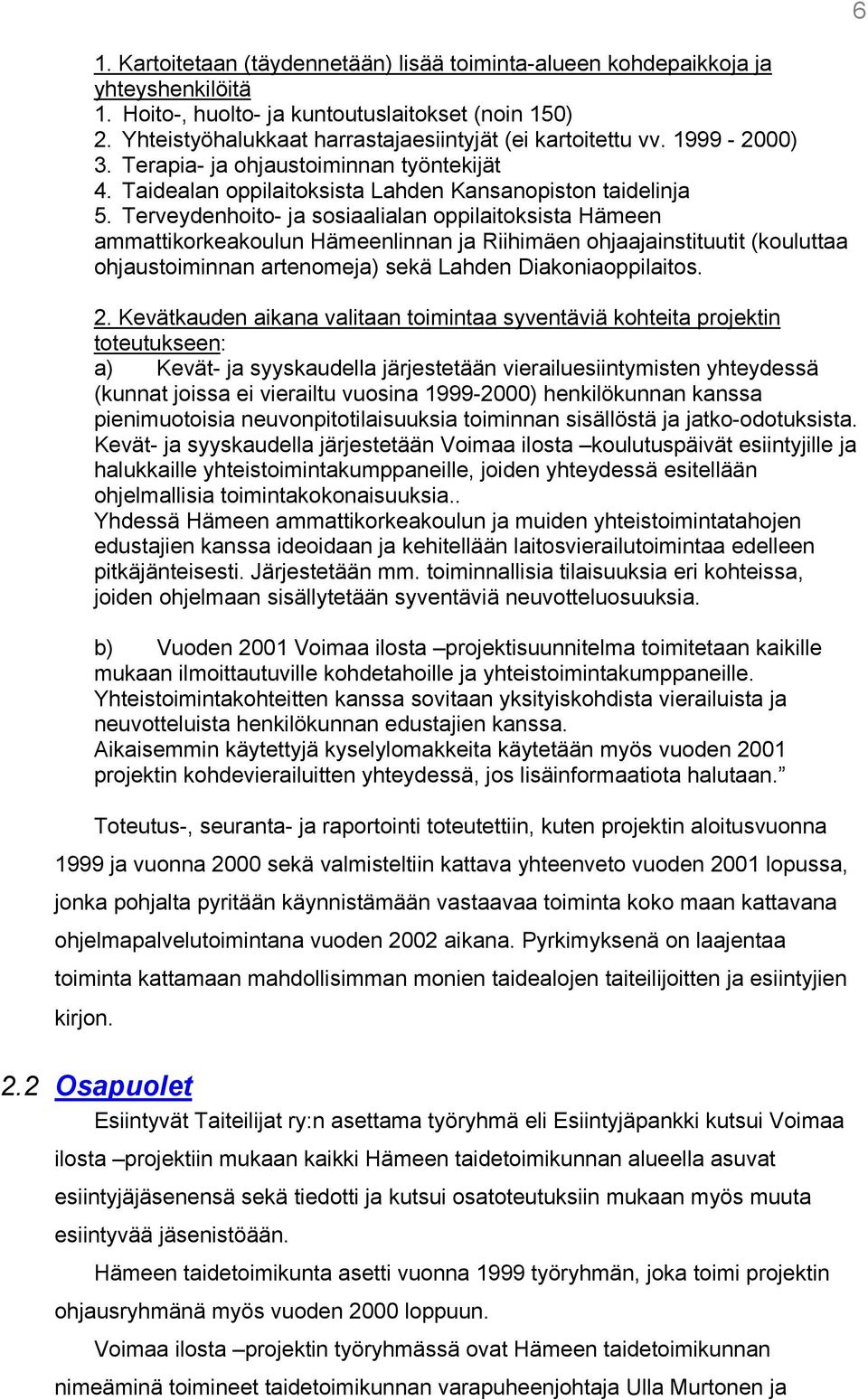 Terveydenhoito- ja sosiaalialan oppilaitoksista Hämeen ammattikorkeakoulun Hämeenlinnan ja Riihimäen ohjaajainstituutit (kouluttaa ohjaustoiminnan artenomeja) sekä Lahden Diakoniaoppilaitos. 2.