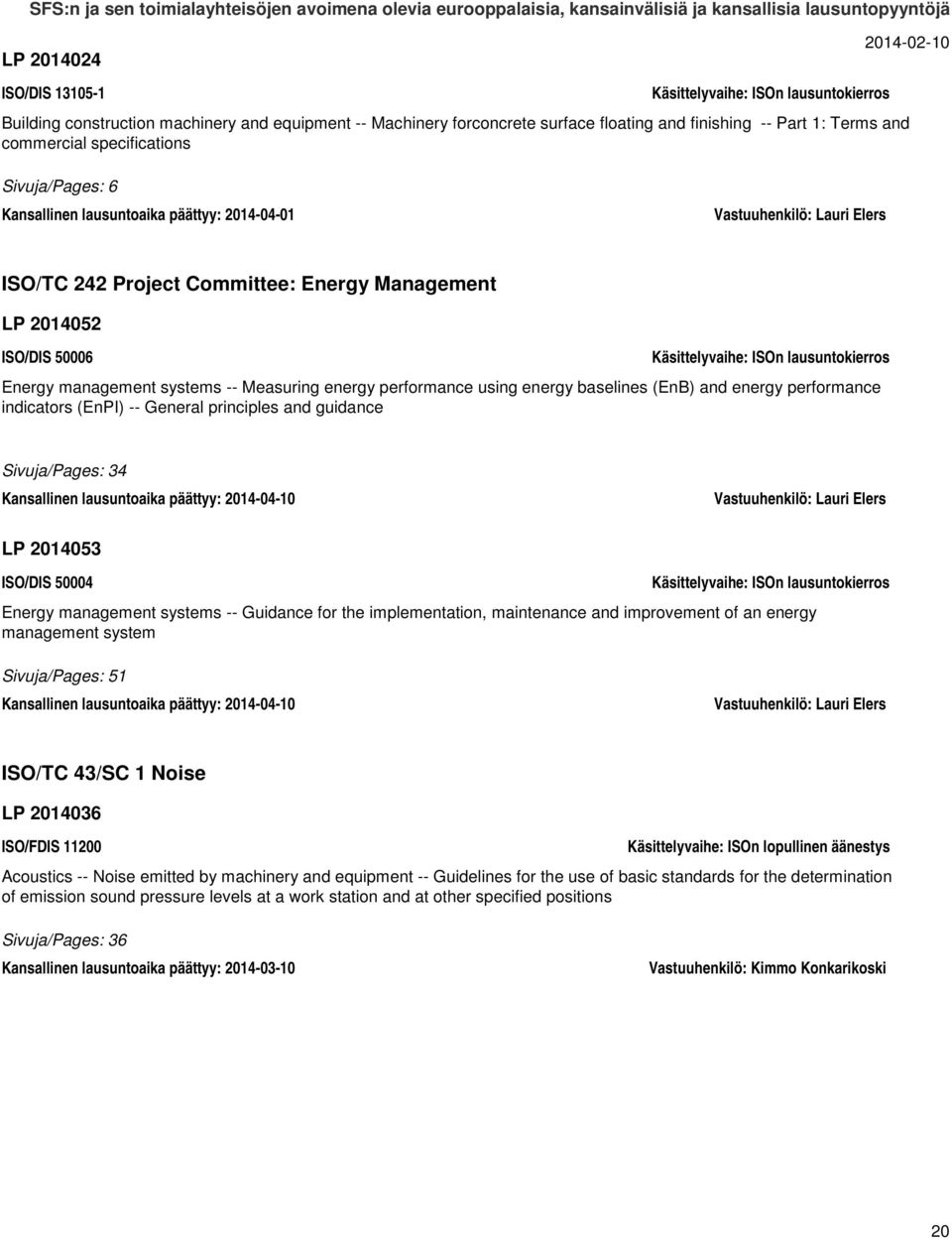 performance using energy baselines (EnB) and energy performance indicators (EnPI) -- General principles and guidance Sivuja/Pages: 34 Kansallinen lausuntoaika päättyy: 2014-04-10 Vastuuhenkilö: Lauri