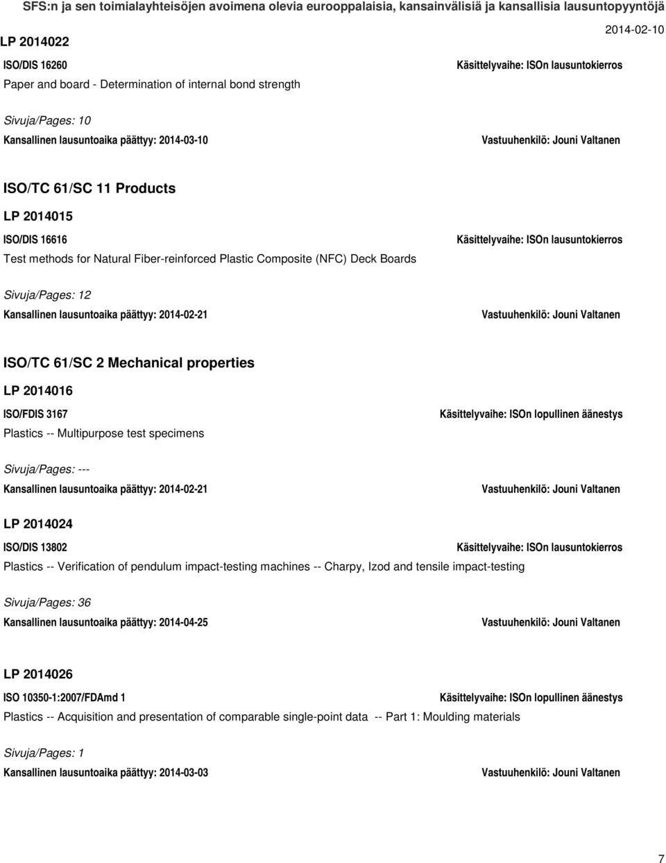 Plastics -- Multipurpose test specimens Kansallinen lausuntoaika päättyy: 2014-02-21 LP 2014024 ISO/DIS 13802 Plastics -- Verification of pendulum impact-testing machines -- Charpy, Izod and tensile