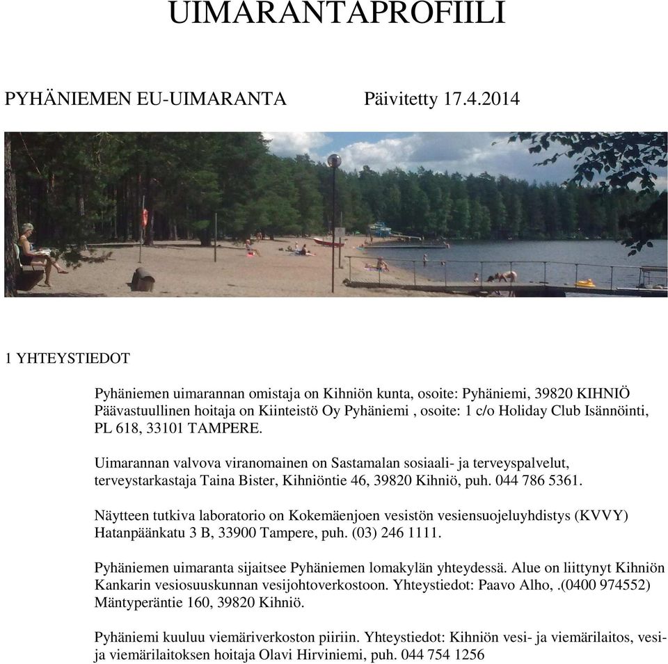 33101 TAMPERE. Uimarannan valvova viranomainen on Sastamalan sosiaali- ja terveyspalvelut, terveystarkastaja Taina Bister, Kihniöntie 46, 39820 Kihniö, puh. 044 786 5361.