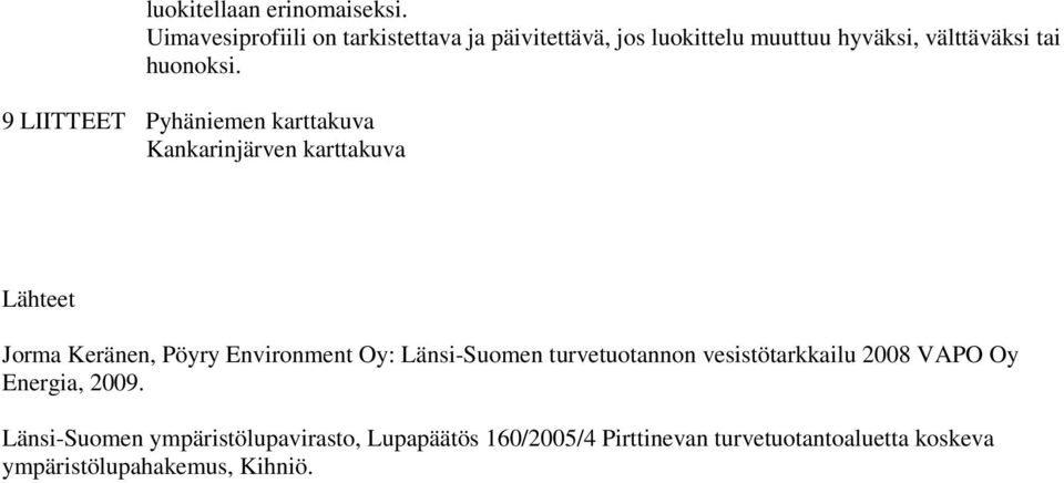 9 LIITTEET Pyhäniemen karttakuva Kankarinjärven karttakuva Lähteet Jorma Keränen, Pöyry Environment Oy: