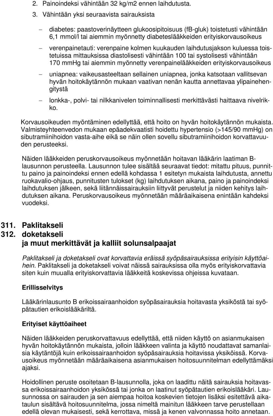 Vähintään yksi seuraavista sairauksista diabetes: paastoverinäytteen glukoosipitoisuus (fb-gluk) toistetusti vähintään 6,1 mmol/l tai aiemmin myönnetty diabeteslääkkeiden erityiskorvausoikeus