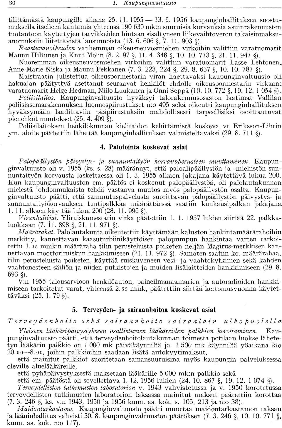 takaisinmaksuanomuksiin liitettävistä lausunnoista (13. 6. 606,7. 11. 903 ). Raastuvanoikeuden vanhemman oikeusneuvosmiehen virkoihin valittiin varatuomarit Maunu Hiltunen ja Knut Molin (8. 2. 97, 11.