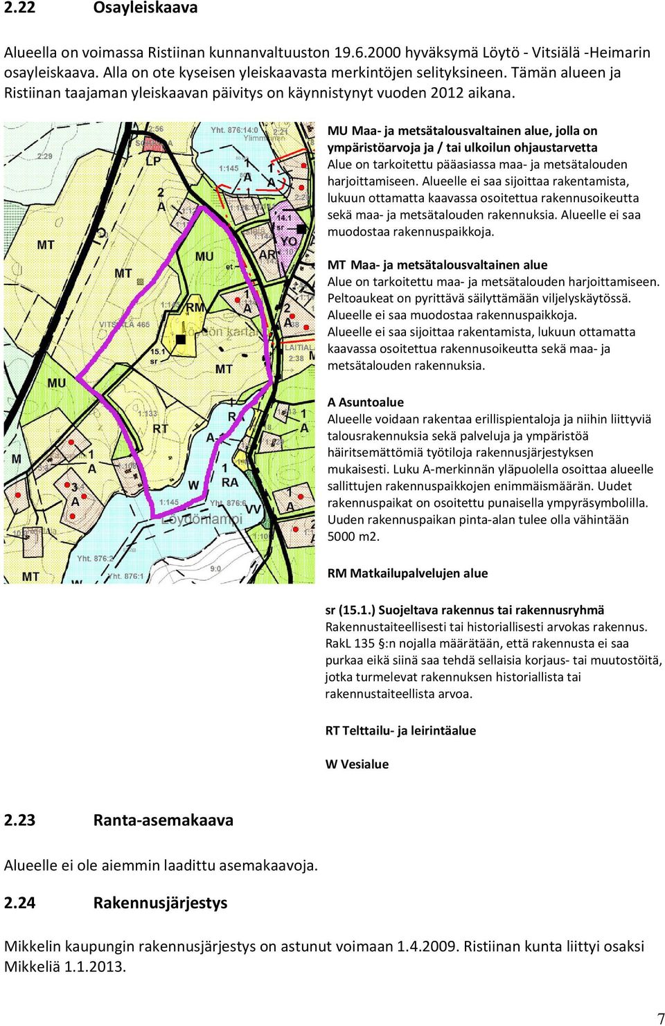 MU Maa- ja metsätalousvaltainen alue, jolla on ympäristöarvoja ja / tai ulkoilun ohjaustarvetta Alue on tarkoitettu pääasiassa maa- ja metsätalouden harjoittamiseen.