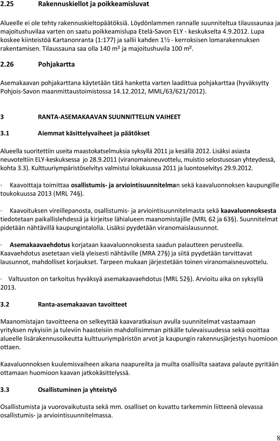 Lupa koskee kiinteistöä Kartanonranta (1:177) ja sallii kahden 1½ - kerroksisen lomarakennuksen rakentamisen. Tilaussauna saa olla 140 m² ja majoitushuvila 100 m². 2.