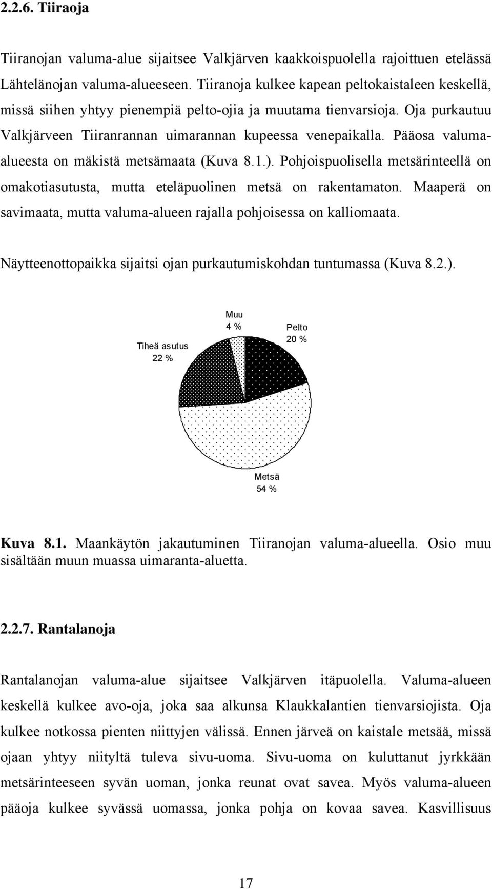 Pääosa valumaalueesta on mäkistä metsämaata (Kuva 8.1.). Pohjoispuolisella metsärinteellä on omakotiasutusta, mutta eteläpuolinen metsä on rakentamaton.