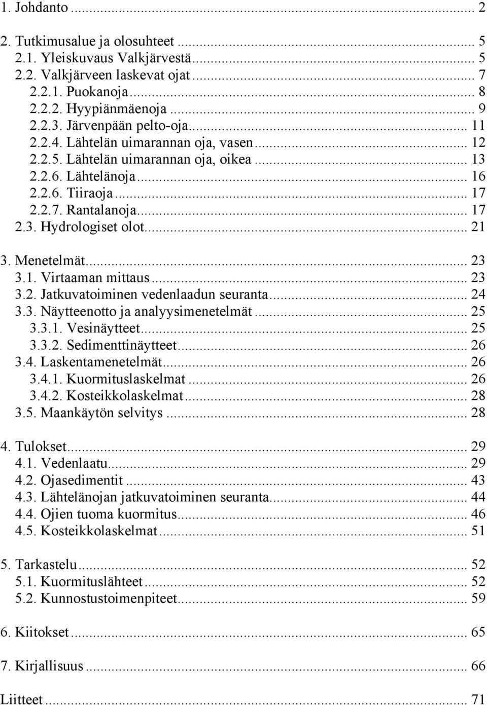 Menetelmät... 23 3.1. Virtaaman mittaus... 23 3.2. Jatkuvatoiminen vedenlaadun seuranta... 24 3.3. Näytteenotto ja analyysimenetelmät... 25 3.3.1. Vesinäytteet... 25 3.3.2. Sedimenttinäytteet... 26 3.