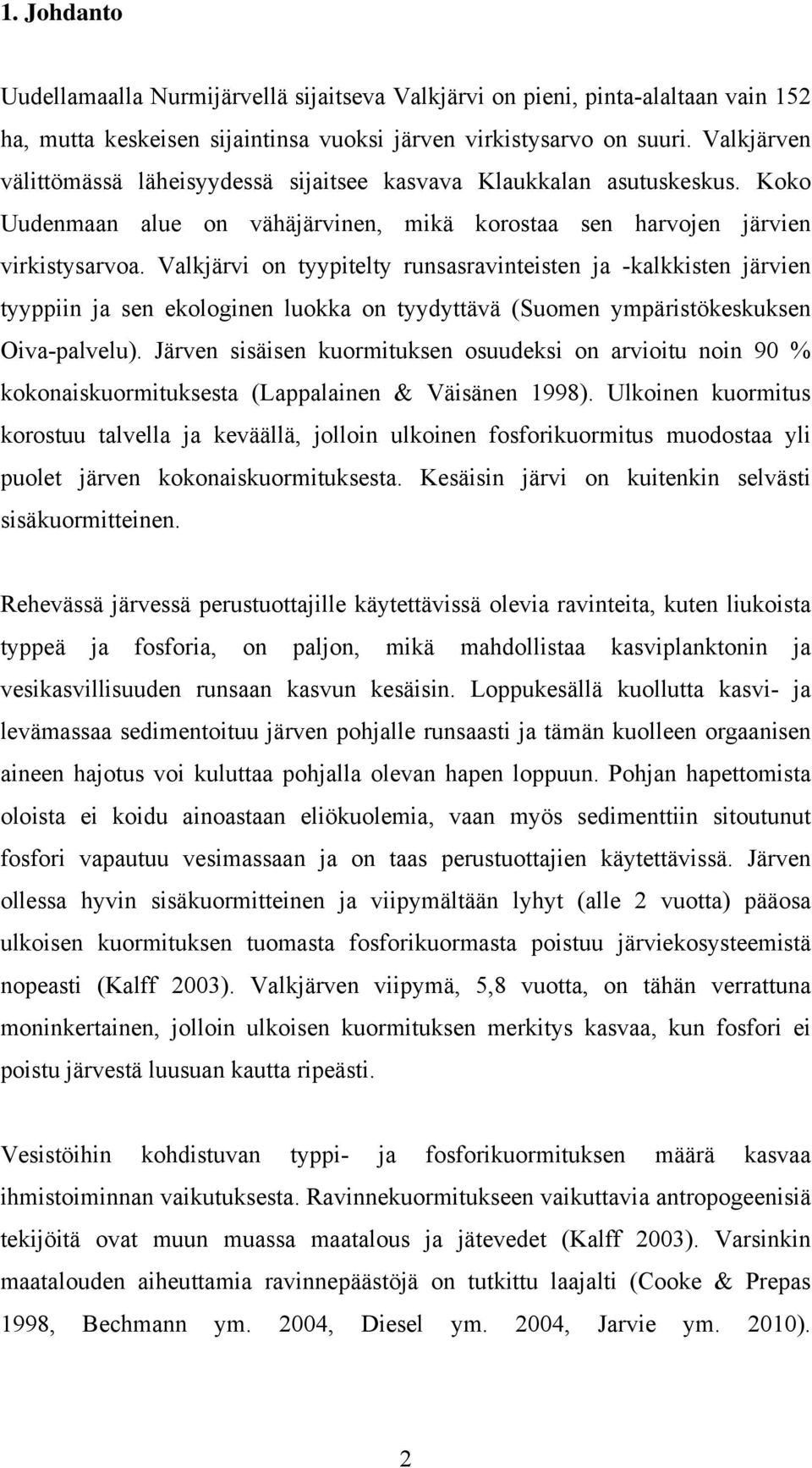 Valkjärvi on tyypitelty runsasravinteisten ja -kalkkisten järvien tyyppiin ja sen ekologinen luokka on tyydyttävä (Suomen ympäristökeskuksen Oiva-palvelu).