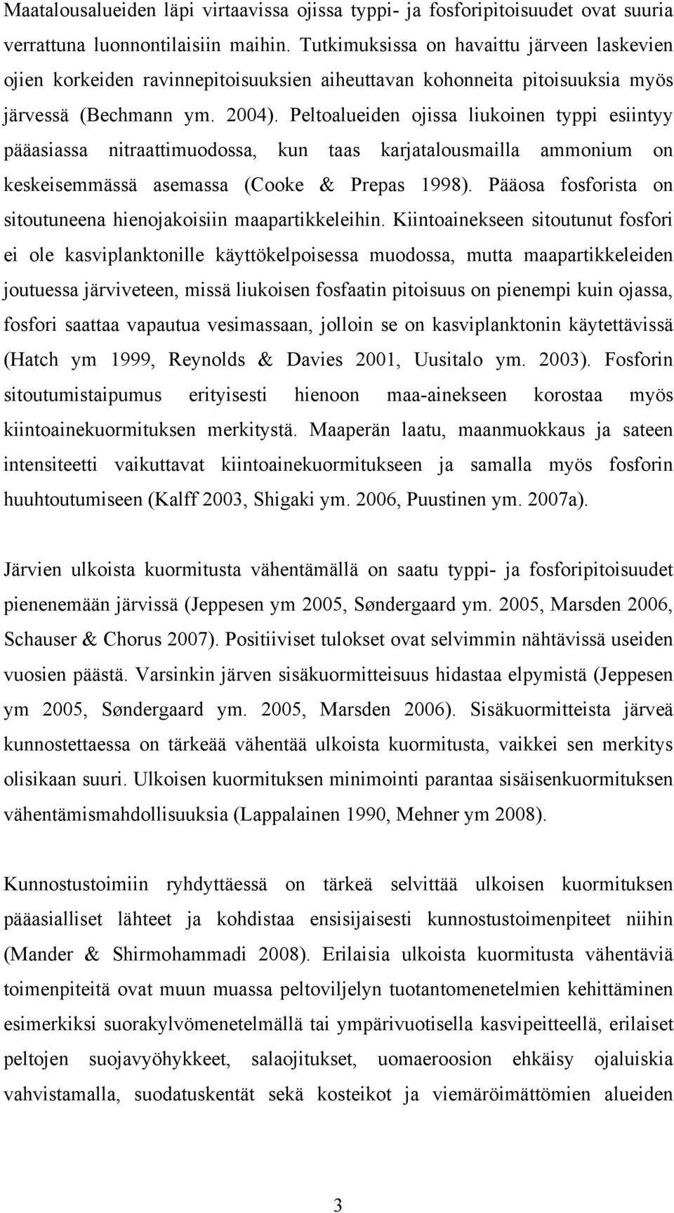 Peltoalueiden ojissa liukoinen typpi esiintyy pääasiassa nitraattimuodossa, kun taas karjatalousmailla ammonium on keskeisemmässä asemassa (Cooke & Prepas 1998).