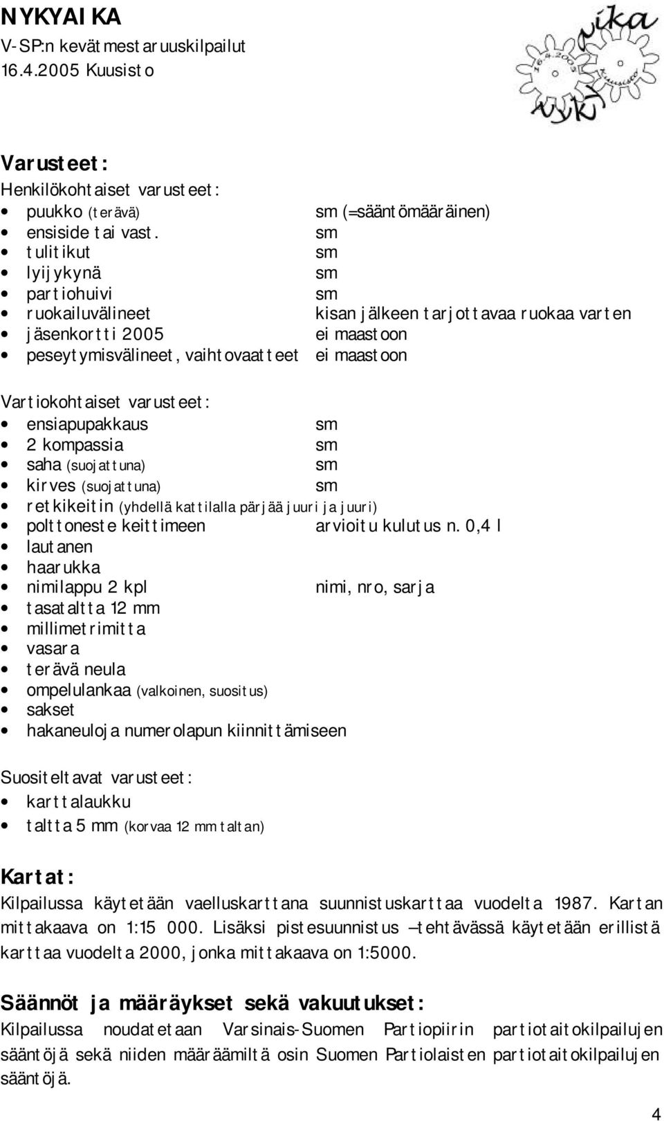 varusteet: ensiapupakkaus sm 2 kompassia sm saha (suojattuna) sm kirves (suojattuna) sm retkikeitin (yhdellä kattilalla pärjää juuri ja juuri) polttoneste keittimeen arvioitu kulutus n.