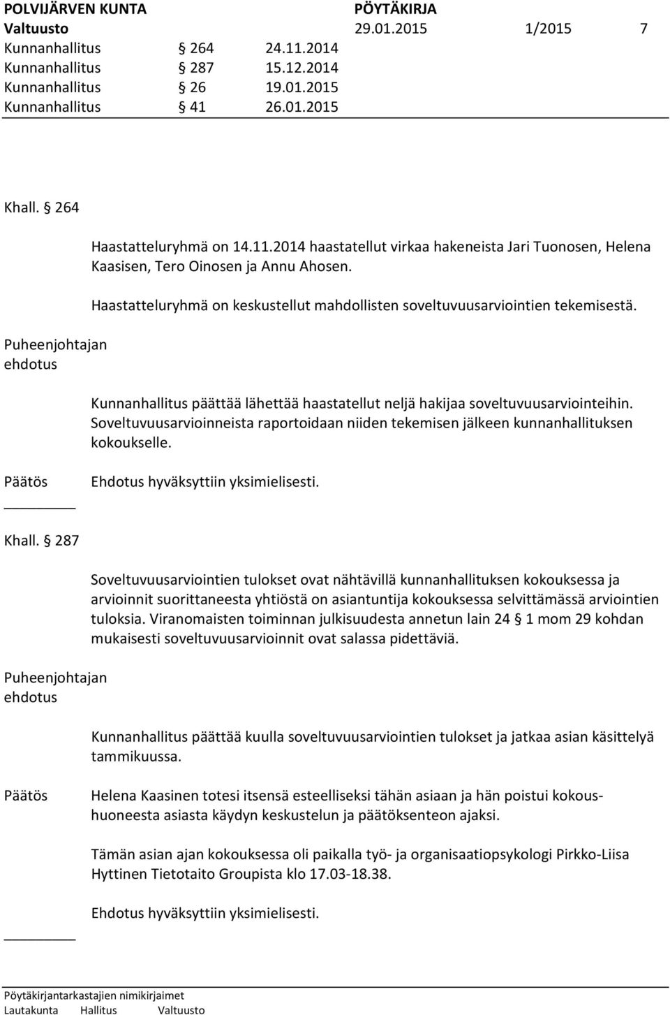 Haastatteluryhmä on keskustellut mahdollisten soveltuvuusarviointien tekemisestä. Kunnanhallitus päättää lähettää haastatellut neljä hakijaa soveltuvuusarviointeihin.