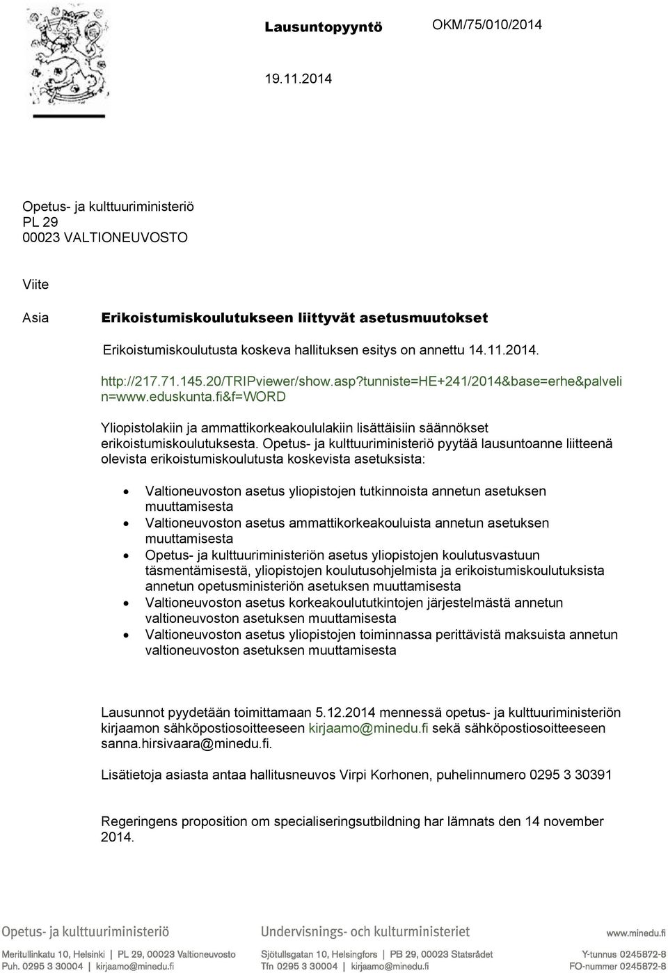 71.145.20/tripviewer/show.asp?tunniste=he+241/2014&base=erhe&palveli n=www.eduskunta.fi&f=word Yliopistolakiin ja ammattikorkeakoululakiin lisättäisiin säännökset erikoistumiskoulutuksesta.