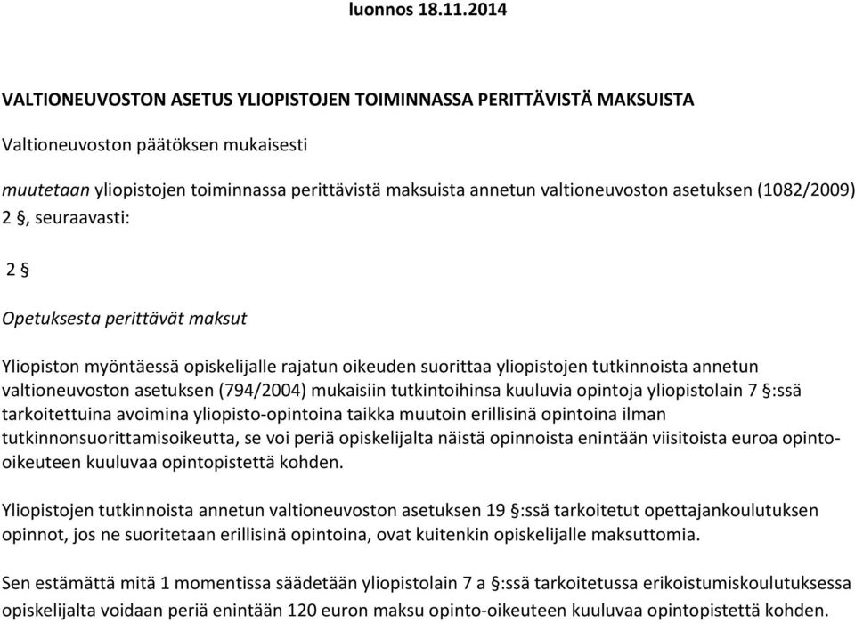 asetuksen (1082/2009) 2, seuraavasti: 2 Opetuksesta perittävät maksut Yliopiston myöntäessä opiskelijalle rajatun oikeuden suorittaa yliopistojen tutkinnoista annetun valtioneuvoston asetuksen