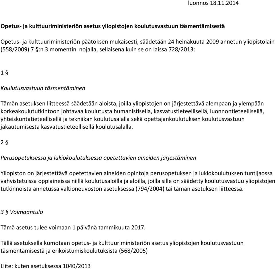 (558/2009) 7 :n 3 momentin nojalla, sellaisena kuin se on laissa 728/2013: 1 Koulutusvastuun täsmentäminen Tämän asetuksen liitteessä säädetään aloista, joilla yliopistojen on järjestettävä alempaan