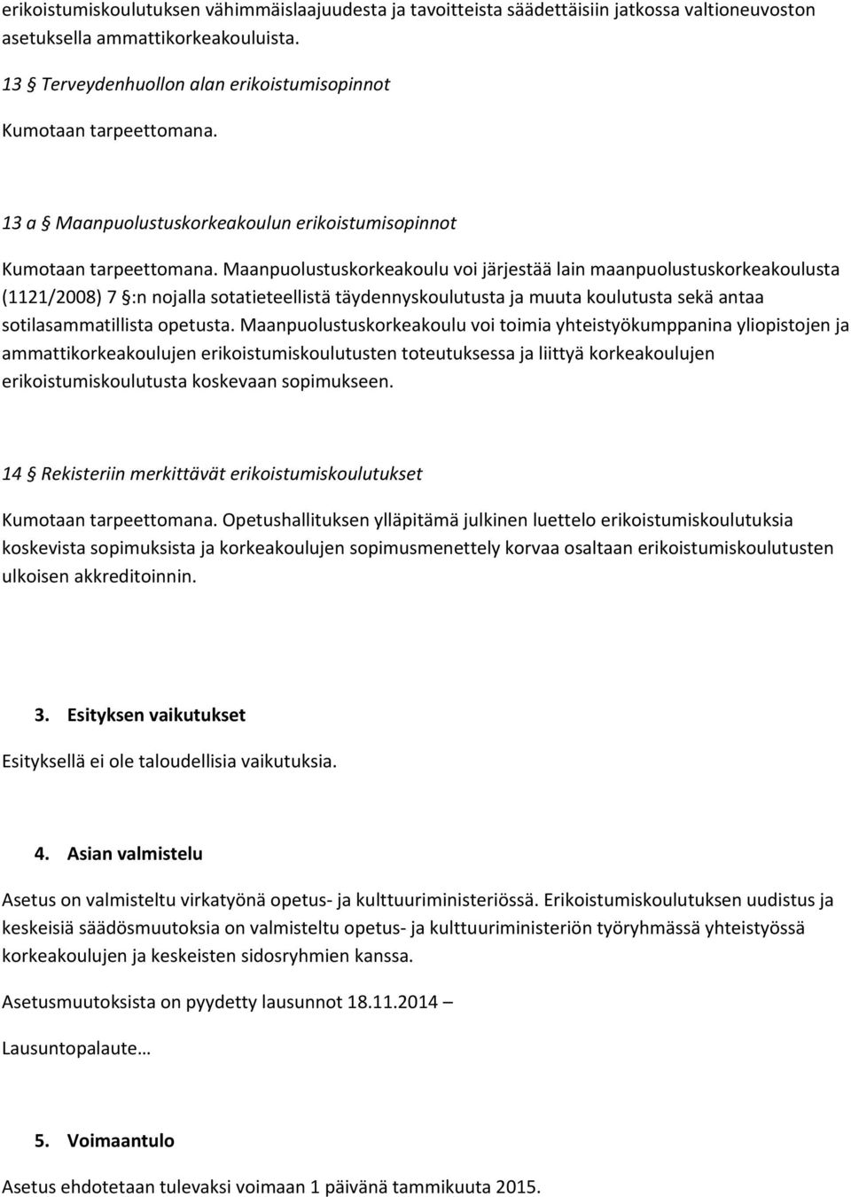 Maanpuolustuskorkeakoulu voi järjestää lain maanpuolustuskorkeakoulusta (1121/2008) 7 :n nojalla sotatieteellistä täydennyskoulutusta ja muuta koulutusta sekä antaa sotilasammatillista opetusta.