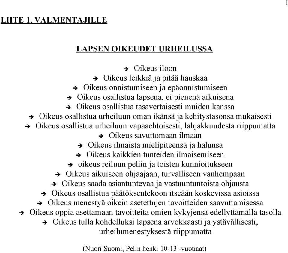 savuttomaan ilmaan Oikeus ilmaista mielipiteensä ja halunsa Oikeus kaikkien tunteiden ilmaisemiseen oikeus reiluun peliin ja toisten kunnioitukseen Oikeus aikuiseen ohjaajaan, turvalliseen vanhempaan