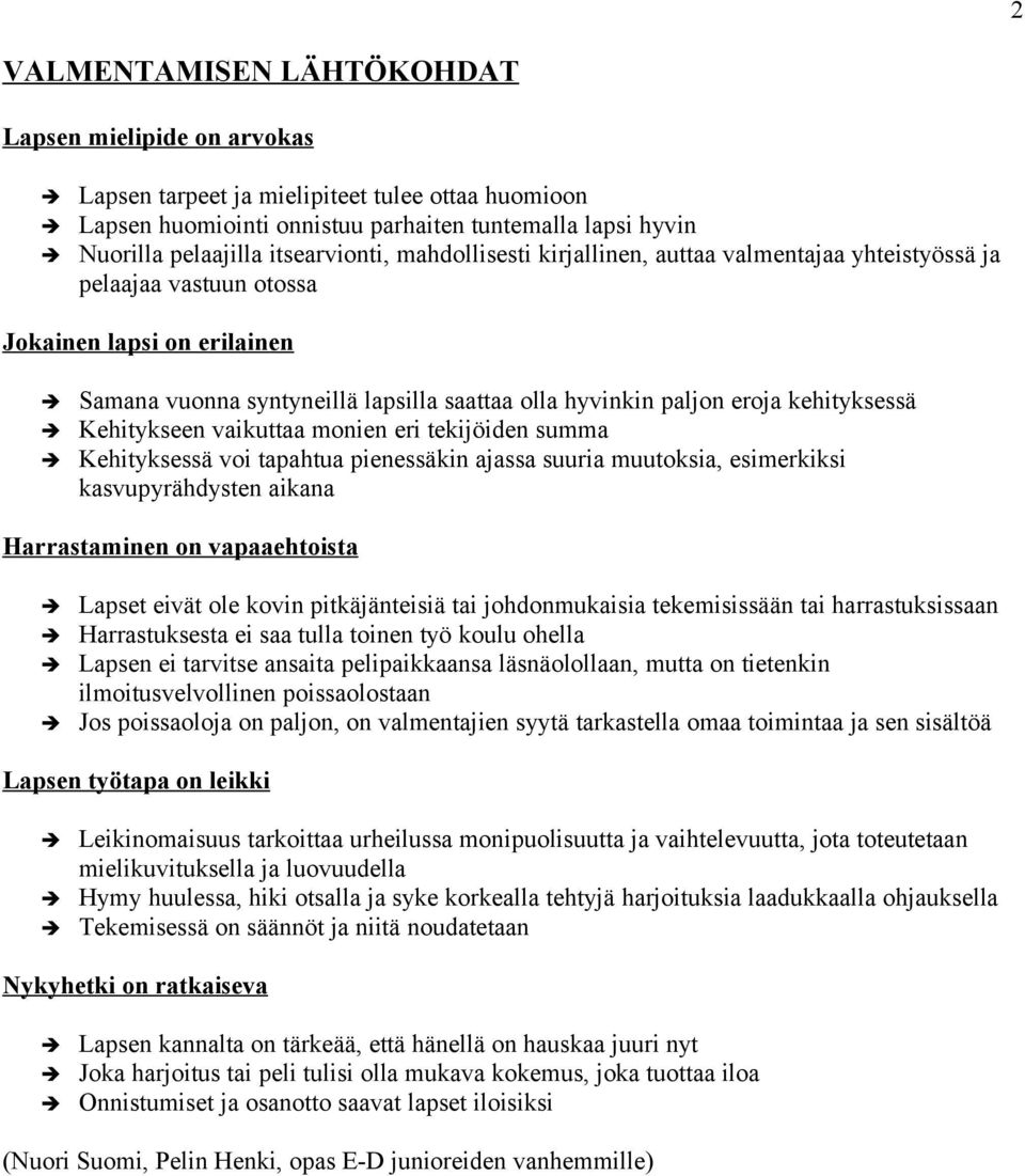 kehityksessä Kehitykseen vaikuttaa monien eri tekijöiden summa Kehityksessä voi tapahtua pienessäkin ajassa suuria muutoksia, esimerkiksi kasvupyrähdysten aikana Harrastaminen on vapaaehtoista Lapset