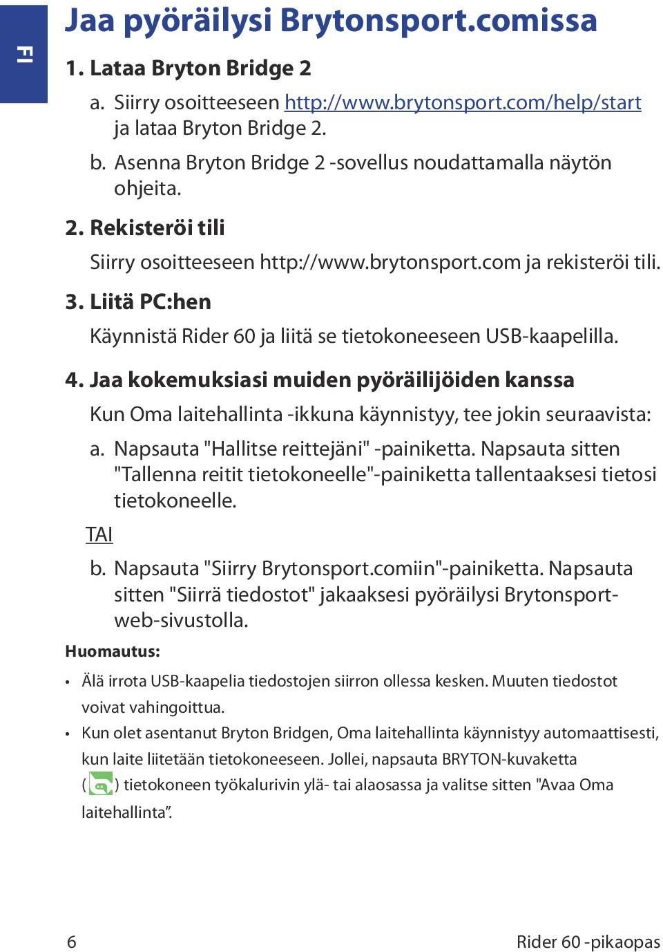 Liitä PC:hen Käynnistä Rider ja liitä se tietokoneeseen USB-kaapelilla. 4. Jaa kokemuksiasi muiden pyöräilijöiden kanssa Kun Oma laitehallinta -ikkuna käynnistyy, tee jokin seuraavista: a.