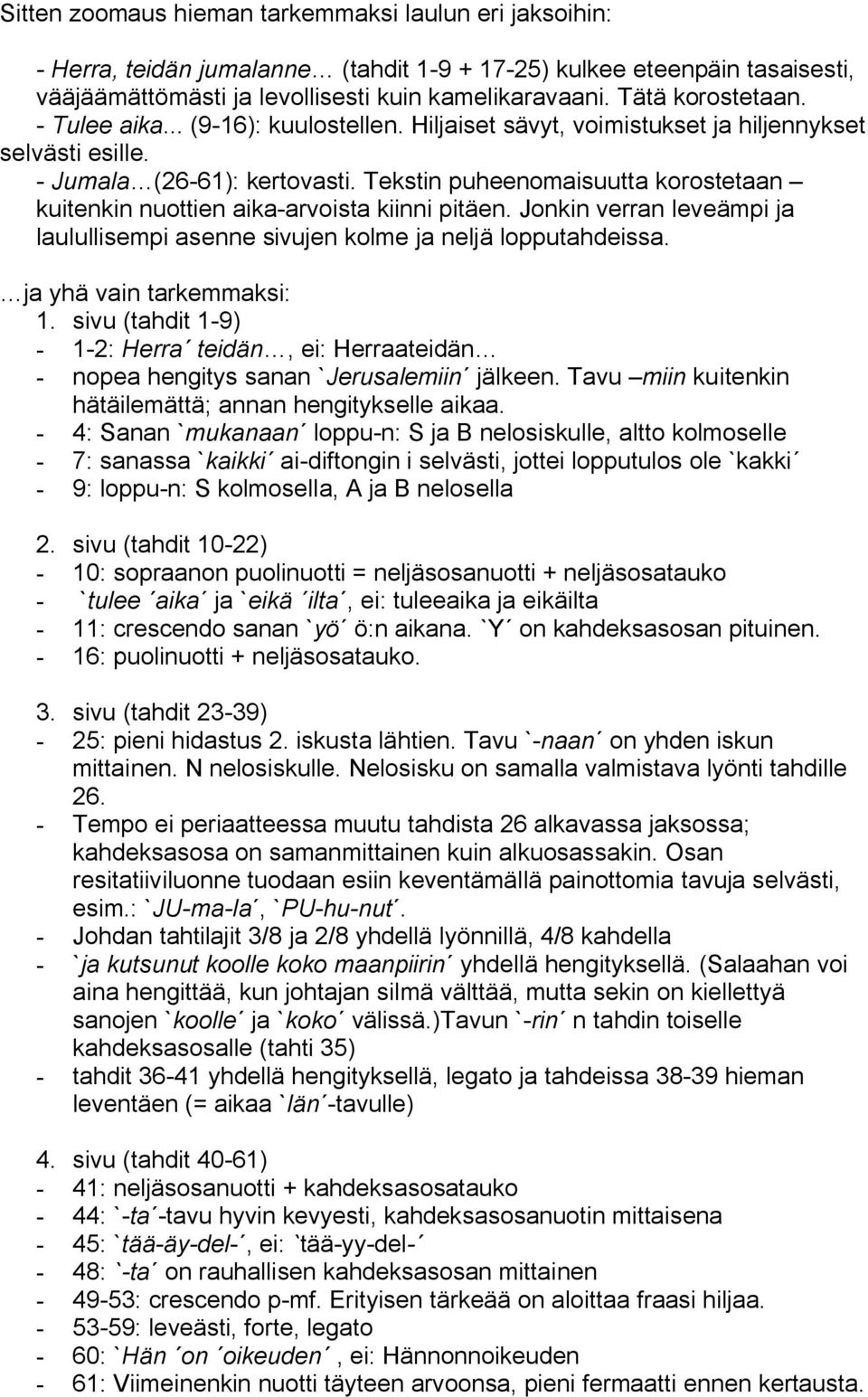 Tekstin puheenomaisuutta korostetaan kuitenkin nuottien aika arvoista kiinni pitäen. Jonkin verran leveämpi ja laulullisempi asenne sivujen kolme ja neljä lopputahdeissa. ja yhä vain tarkemmaksi: 1.