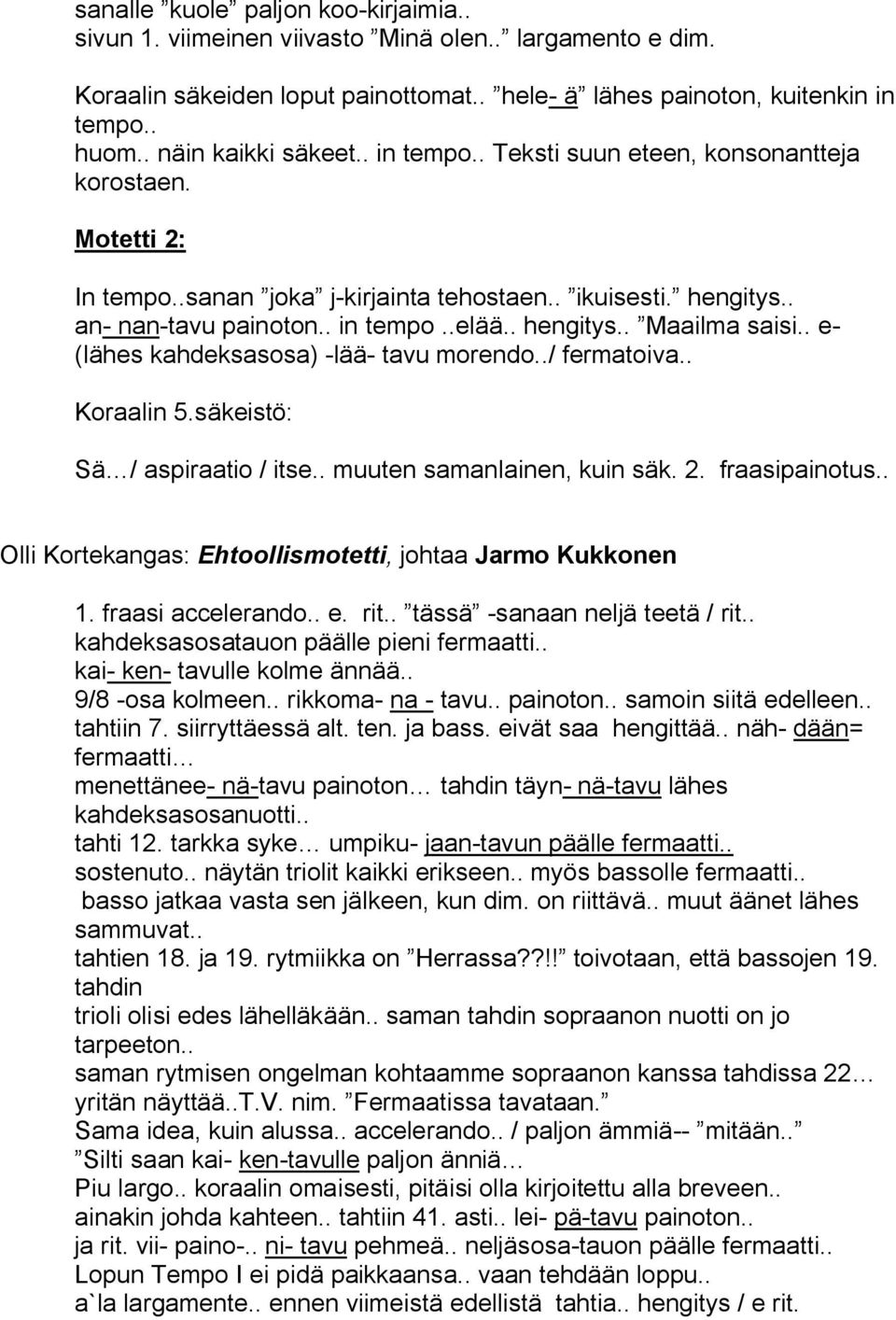 . hengitys.. Maailma saisi.. e (lähes kahdeksasosa) lää tavu morendo../ fermatoiva.. Koraalin 5.säkeistö: Sä / aspiraatio / itse.. muuten samanlainen, kuin säk. 2. fraasipainotus.