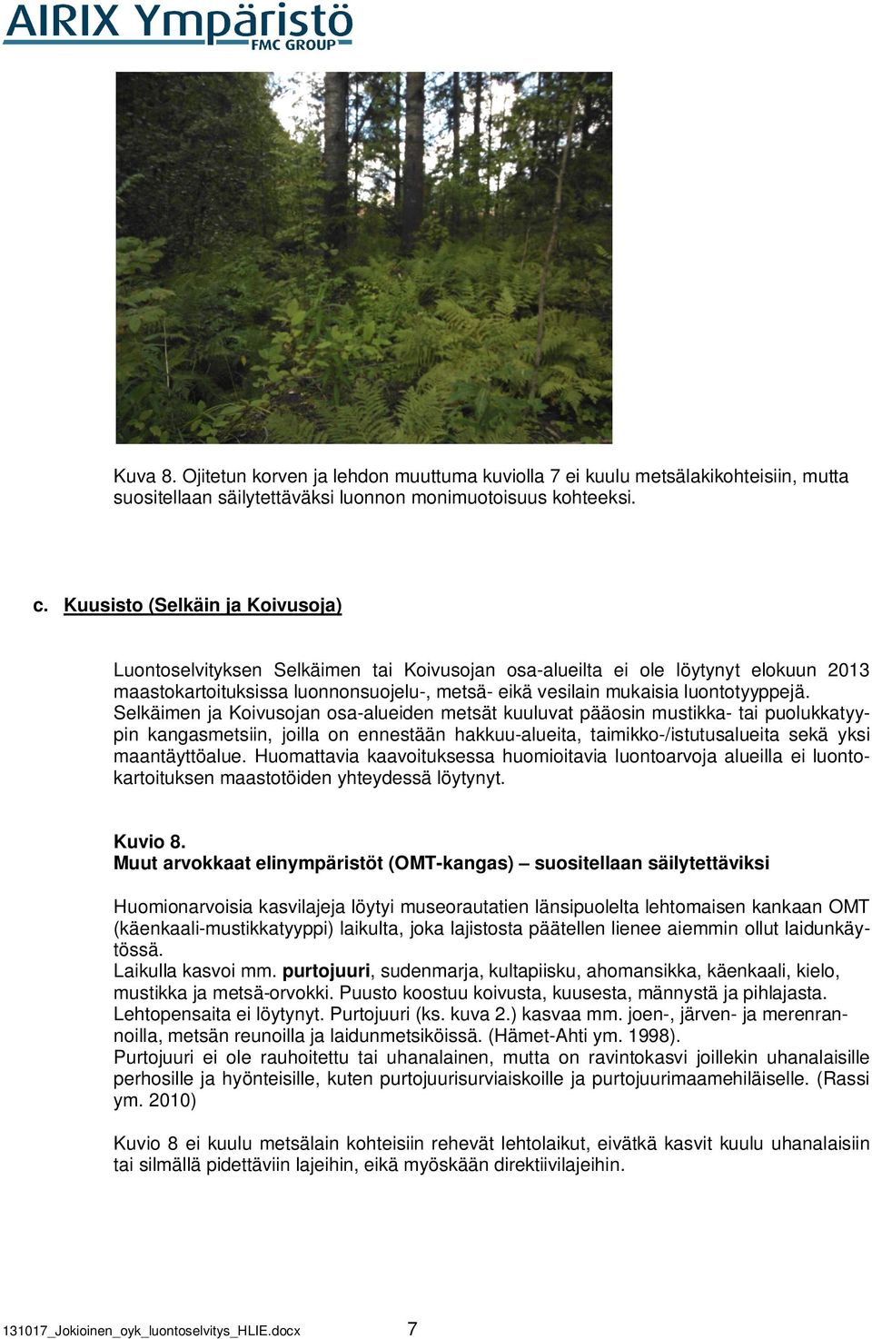 Selkäimen ja Koivusojan osa-alueiden metsät kuuluvat pääosin mustikka- tai puolukkatyypin kangasmetsiin, joilla on ennestään hakkuu-alueita, taimikko-/istutusalueita sekä yksi maantäyttöalue.