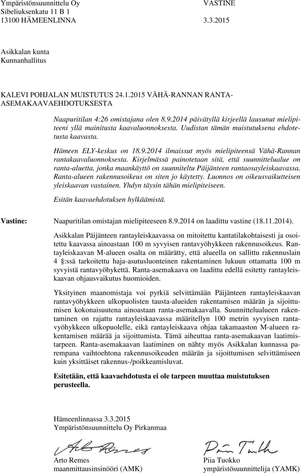 Kirjelmässä painotetaan sitä, että suunnittelualue on ranta-aluetta, jonka maankäyttö on suunniteltu Päijänteen rantaosayleiskaavassa. Ranta-alueen rakennusoikeus on siten jo käytetty.