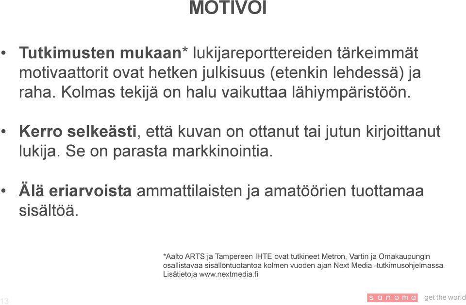 Se on parasta markkinointia. Älä eriarvoista ammattilaisten ja amatöörien tuottamaa sisältöä.