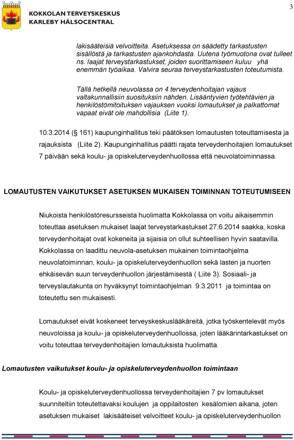 Tällä hetkellä neuvolassa on 4 terveydenhoitajan vajaus valtakunnallisiin suosituksiin nähden.