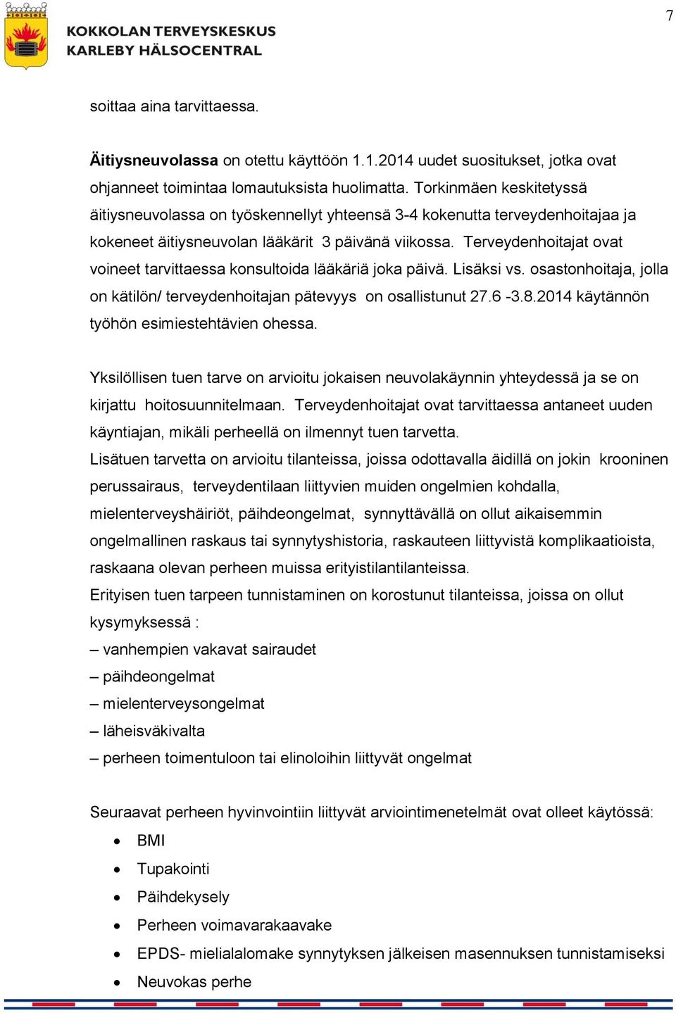 Terveydenhoitajat ovat voineet tarvittaessa konsultoida lääkäriä joka päivä. Lisäksi vs. osastonhoitaja, jolla on kätilön/ terveydenhoitajan pätevyys on osallistunut 27.6-3.8.