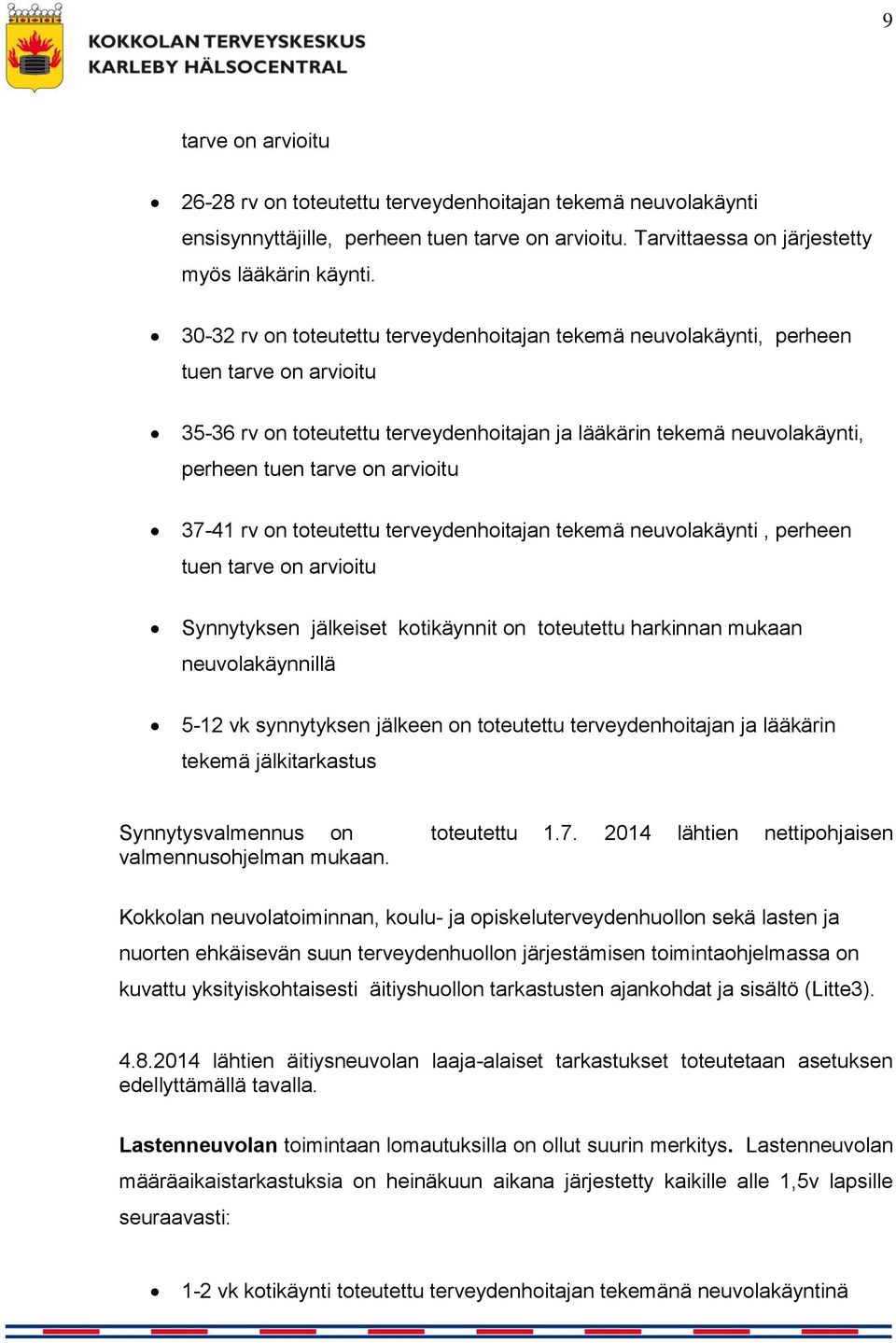 37-41 rv on toteutettu terveydenhoitajan tekemä neuvolakäynti, perheen tuen tarve on arvioitu Synnytyksen jälkeiset kotikäynnit on toteutettu harkinnan mukaan neuvolakäynnillä 5-12 vk synnytyksen