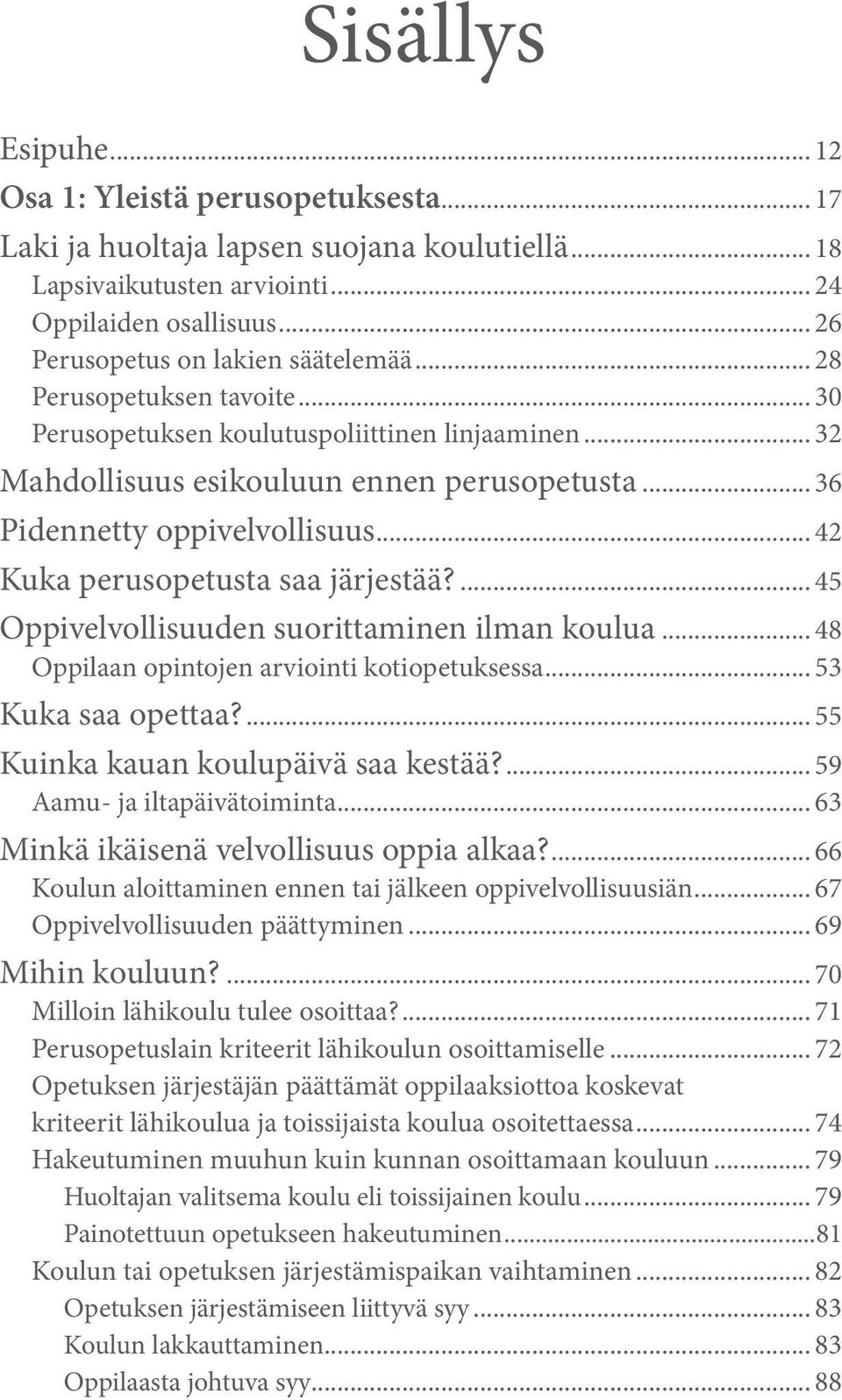 .. 36 Pidennetty oppivelvollisuus... 42 Kuka perusopetusta saa järjestää?... 45 Oppivelvollisuuden suorittaminen ilman koulua... 48 Oppilaan opintojen arviointi kotiopetuksessa... 53 Kuka saa opettaa?