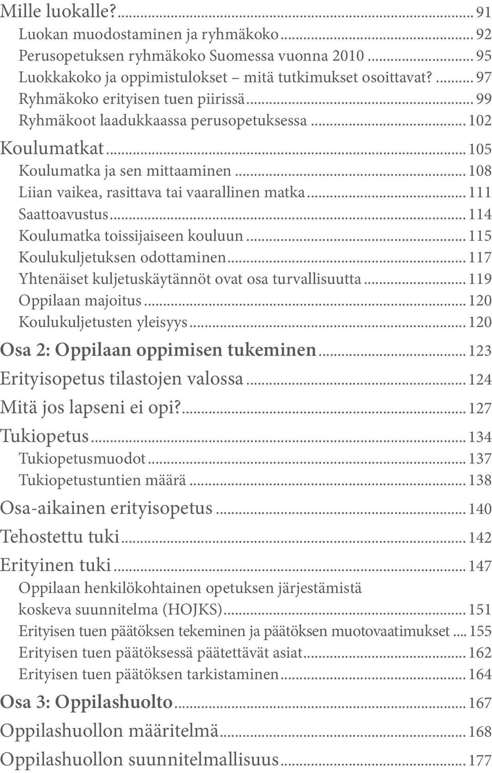 .. 111 Saattoavustus... 114 Koulumatka toissijaiseen kouluun... 115 Koulukuljetuksen odottaminen... 117 Yhtenäiset kuljetuskäytännöt ovat osa turvallisuutta... 119 Oppilaan majoitus.
