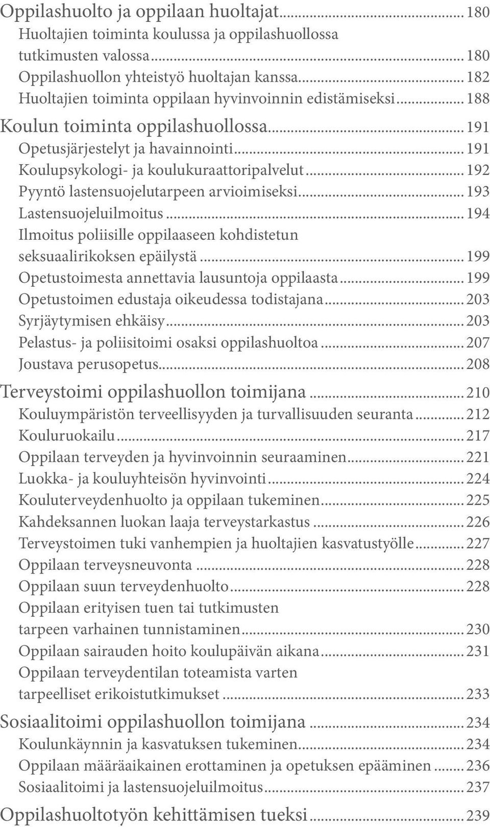 .. 192 Pyyntö lastensuojelutarpeen arvioimiseksi... 193 Lastensuojeluilmoitus... 194 Ilmoitus poliisille oppilaaseen kohdistetun seksuaalirikoksen epäilystä.