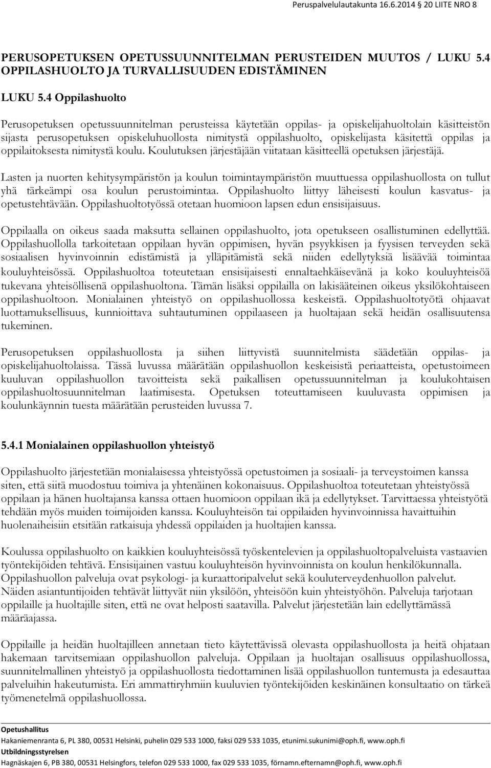 käsitettä oppilas ja oppilaitoksesta nimitystä koulu. Koulutuksen järjestäjään viitataan käsitteellä opetuksen järjestäjä.
