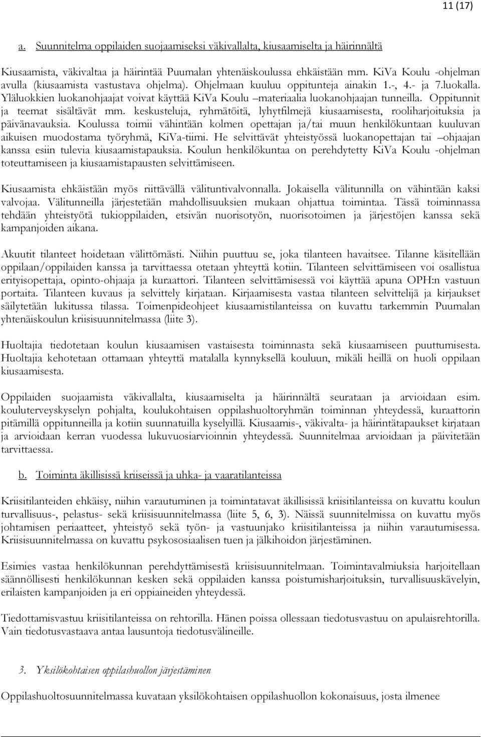 Yläluokkien luokanohjaajat voivat käyttää KiVa Koulu materiaalia luokanohjaajan tunneilla. Oppitunnit ja teemat sisältävät mm.