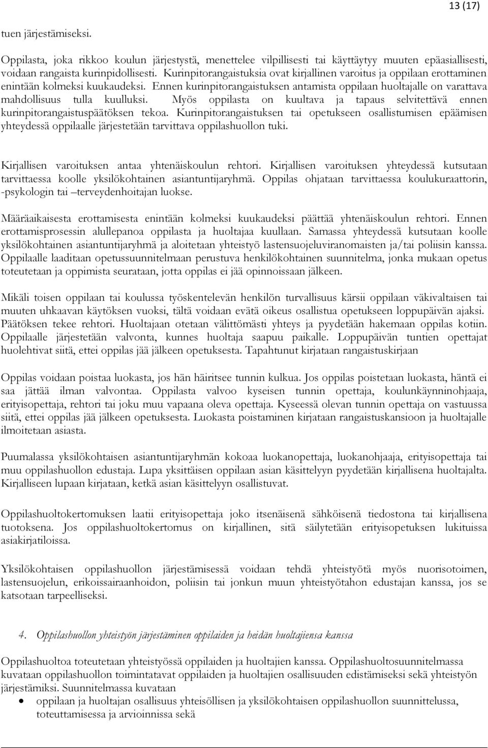 Ennen kurinpitorangaistuksen antamista oppilaan huoltajalle on varattava mahdollisuus tulla kuulluksi. Myös oppilasta on kuultava ja tapaus selvitettävä ennen kurinpitorangaistuspäätöksen tekoa.