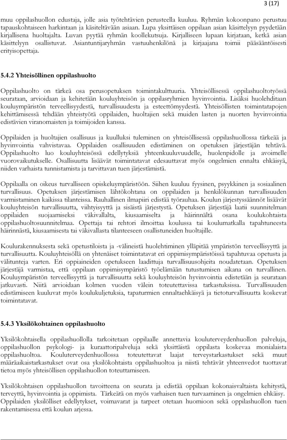 Asiantuntijaryhmän vastuuhenkilönä ja kirjaajana toimii pääsääntöisesti erityisopettaja. 5.4.2 Yhteisöllinen oppilashuolto Oppilashuolto on tärkeä osa perusopetuksen toimintakulttuuria.