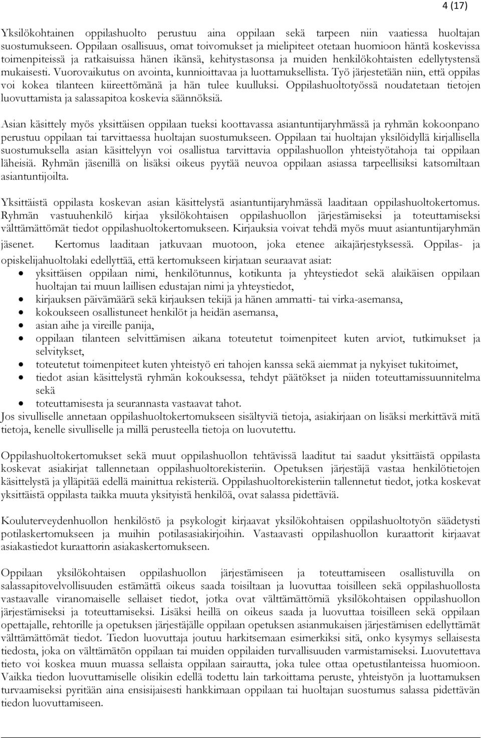 mukaisesti. Vuorovaikutus on avointa, kunnioittavaa ja luottamuksellista. Työ järjestetään niin, että oppilas voi kokea tilanteen kiireettömänä ja hän tulee kuulluksi.