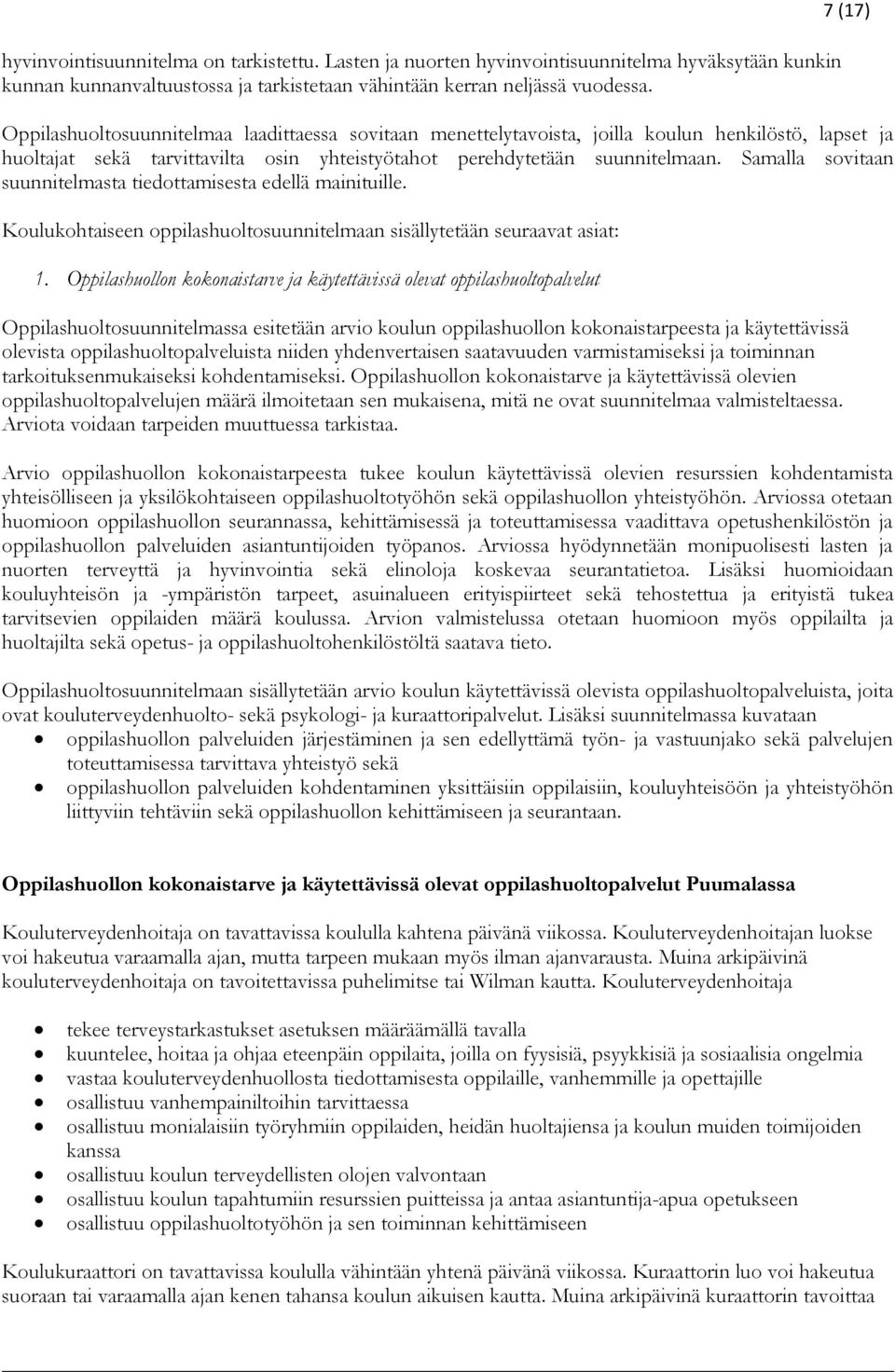 Samalla sovitaan suunnitelmasta tiedottamisesta edellä mainituille. Koulukohtaiseen oppilashuoltosuunnitelmaan sisällytetään seuraavat asiat: 1.