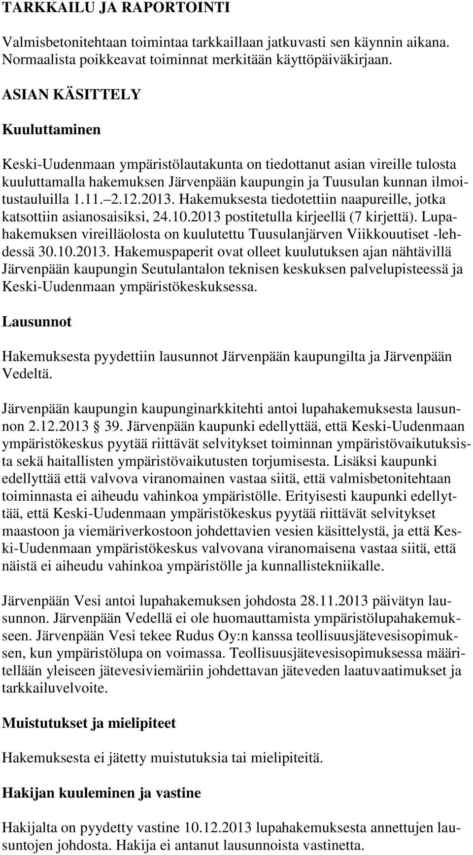 2013. Hakemuksesta tiedotettiin naapureille, jotka katsottiin asianosaisiksi, 24.10.2013 postitetulla kirjeellä (7 kirjettä).
